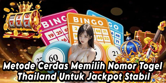 Metode Cerdas Memilih Nomor Togel Thailand Untuk Jackpot Stabil