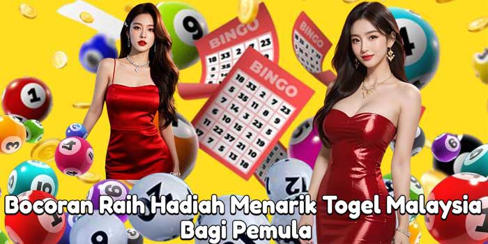 Bocoran Raih Hadiah Menarik Togel Malaysia Bagi Pemula