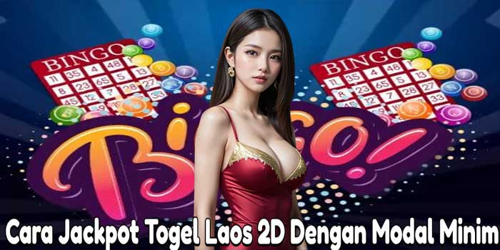 Cara Jackpot Togel Laos 2D Dengan Modal Minim