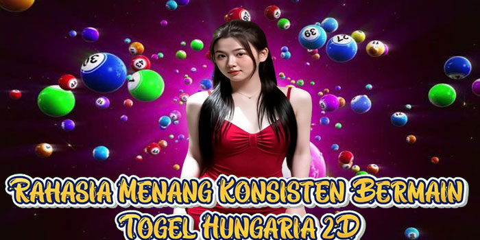 Rahasia Menang Konsisten Bermain Togel Hungaria 2D