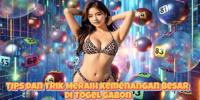 Tips Dan Trik Meraih Kemenangan Besar Di Togel Gabon