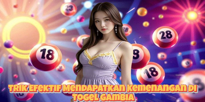 Trik Efektif Mendapatkan Kemenangan Di Togel Gambia