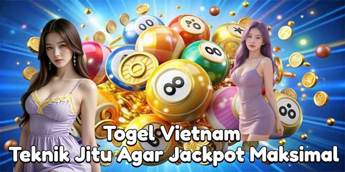 Togel Vietnam: Teknik Jitu Agar Jackpot Maksimal